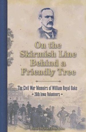 On the Skirmish Line Behind a Friendly Tree: The Civil War Memoirs of William Royal Oake, 26th Iowa Volunteers image number 0