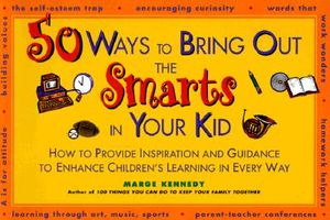 50 Ways to Bring Out the Smarts in Your Kid: How to Provide Inspiration and Guidance That... image number 0