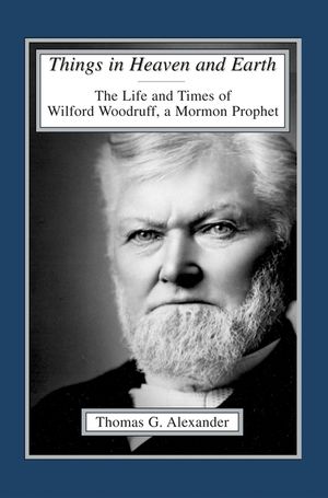 Things in Heaven and Earth: The Life and Times of Wilford Woodruff image number 0