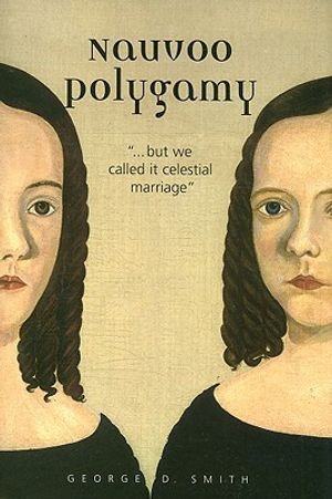 Nauvoo Polygamy: ..".But We Called It Celestial Marriage" image number 0