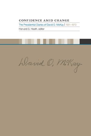Confidence Amid Change: The Presidential Diaries of David O. McKay, 1951-1970 image number 0