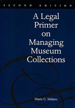 A Legal Primer on Managing Museum Collections: A Legal Primer on Managing Museum Collections image number 0