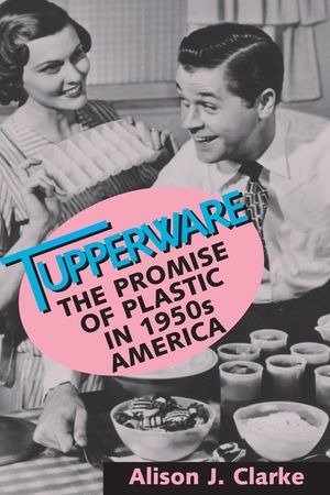 Tupperware: The Promise of Plastic in 1950s America image number 0