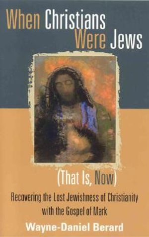 When Christians Were Jews (That Is, Now): Recovering the Lost Jewishness of Christianity with the Gospel of Mark image number 0