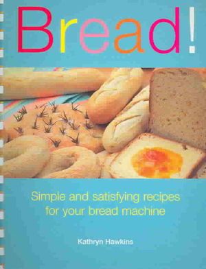Bread!: Simple and Satisfying Recipes for Your Bread Machine image number 0