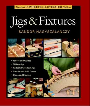 Taunton's Complete Illustrated Guide to Jigs & Fixtures image number 0