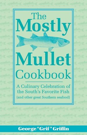 The Mostly Mullet Cookbook: A Culinary Celebration of the South's Favorite Fish (and Other Great Southern Seafood) image number 0