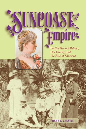 Suncoast Empire: Bertha Honore Palmer, Her Family, and the Rise of Sarasota, 1910-1982 image number 0