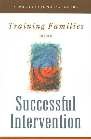 Training Families to Do a Successful Intervention: A Professional's Guide image number 0