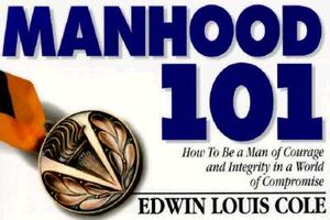 Manhood 101: How to Be a Man of Courage and Integrity in a World of Compromise image number 0