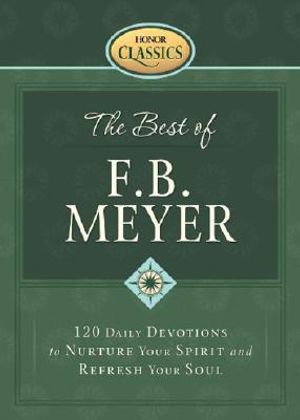 The Best of F. B. Meyer: 120 Daily Devotions to Nurture Your Spirit and Refresh Your Soul image number 0