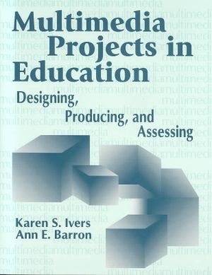 Multimedia Projects in Education : Designing, Producing, and Assessing image number 0