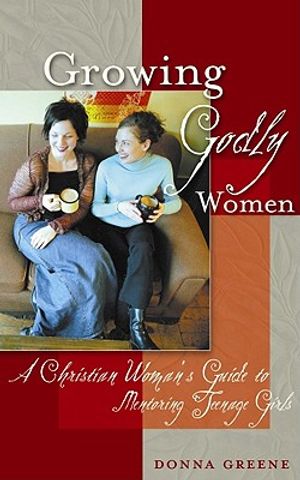 Growing Godly Women: A Christian Woman's Guide to Mentoring Teenage Girls image number 0