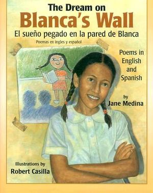 The Dream on Blanca's Wall/El Sueno Pegado En La Pared de Blanca: Poems in English and Spanish image number 0