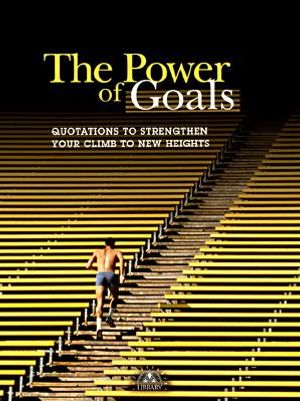 The Power of Goals: Quotations to Strengthen Your Climn to New Heights image number 0