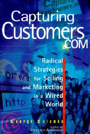 Capturing Customers.com: Radical Strategies for Selling and Marketing in a Wired World image number 0