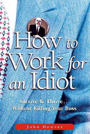 How to Work for an Idiot: Survive & Thrive Without Killing Your Boss image number 0
