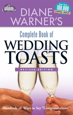 Diane Warner's Complete Book of Wedding Toasts, Revised Edition: Hundreds of Ways to Say Congratulations! image number 0