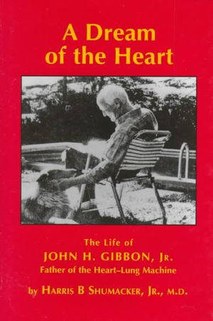 Dream of the Heart: The Life of John H. Gibbon, JR., Father of the Heart-Lung Machine image number 0