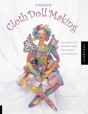 Creative Cloth Doll Making: New Approaches for Using Fibers, Beads, Dyes, and Other Exciting Techniques image number 0