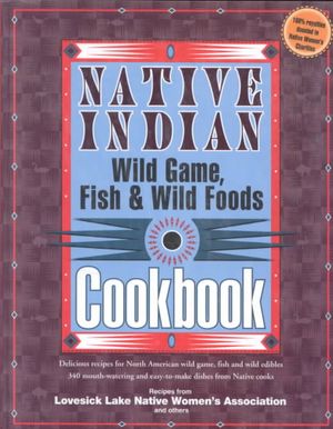 Native Indian Wild Game, Fish & Wild Foods Cookbook : Recipes from North American Native Cooks image number 0