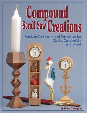 Compound Scroll Saw Creations: Ready-To-Cut Patterns and Techniques for Clocks, Candle Sticks, Critters, and More! image number 0