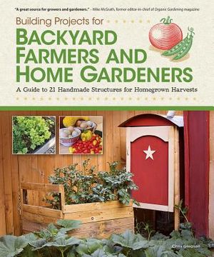 Building Projects for Backyard Farmers and Home Gardeners: A Guide to 21 Handmade Structures for Homegrown Harvests image number 0