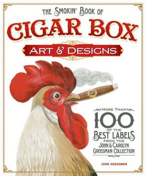 The Smokin' Book of Cigar Box Art & Designs: More Than 100 of the Best Labels from the John & Carolyn Grossman Collection image number 0