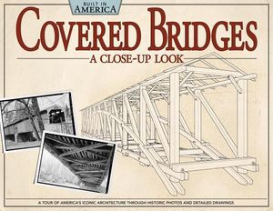 Covered Bridges: A Close-Up Look: A Tour of America's Iconic Architecture Through Historic Photos and Detailed Drawings image number 0