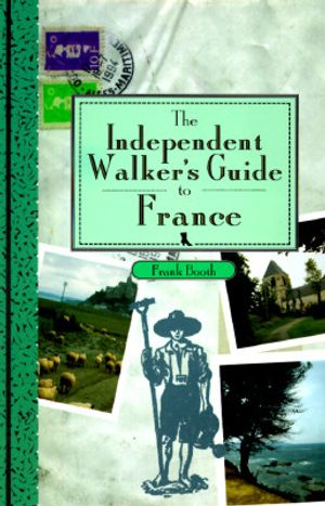 The Independent Walker's Guide to France: 35 Extraordinary Walks in 16 of France's Finest Regions image number 0