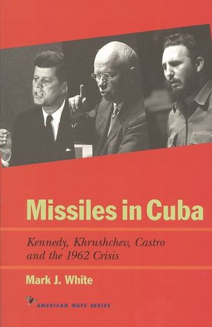 Missiles in Cuba: Kennedy, Khrushchev, Castro and the 1962 Crisis image number 0