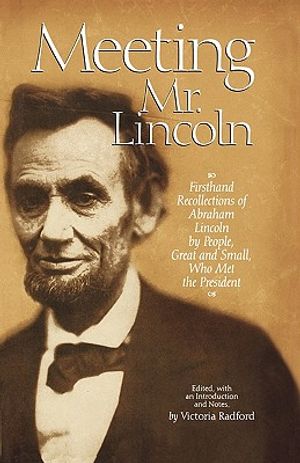 Meeting Mr. Lincoln: Firsthand Recollections of Abraham Lincoln by People, Great and Small, Who Met the President image number 0