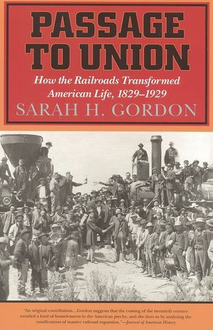 Passage to Union: How the Railroads Transformed American Life, 1829-1929 image number 0