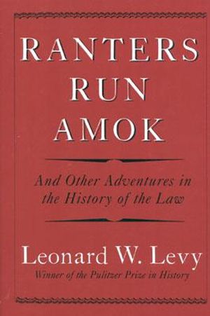 Ranters Run Amok: And Other Adventures in the History of the Law image number 0