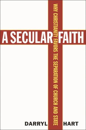 A Secular Faith: Why Christianity Favors the Separation of Church and State image number 0
