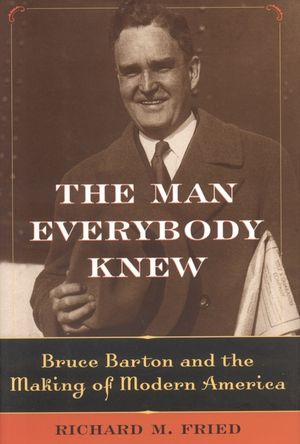 The Man Everybody Knew: Bruce Barton and the Making of Modern America image number 0