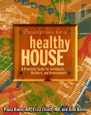 Prescriptions for a Healthy House: A Practical Guide for Architects, Builders and Homeowners image number 0