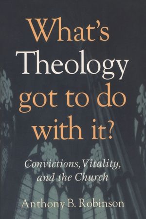 What's Theology Got to Do With It?: Convictions, Vitality, and the Church image number 0