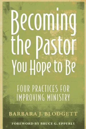 Becoming the Pastor You Hope to Be: Four Practices for Improving Ministry image number 0