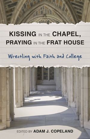 Kissing in the Chapel, Praying in the Frat House: Wrestling with Faith and College image number 0