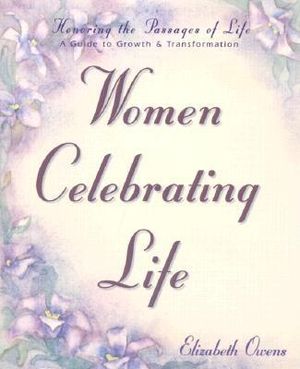 Women Celebrating Life: Honoring the Passages of Life: A Guide to Growth & Transformation image number 0