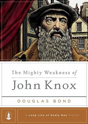 The Mighty Weakness of John Knox image number 0