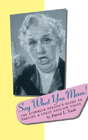 Say What You Mean: The Superior Person's Guide to Precise and Lucid English Usage image number 0