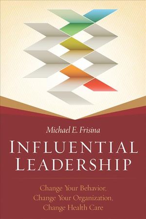 Influential Leadership: Change Your Behavior, Change Your Organization, Change Health Care image number 0
