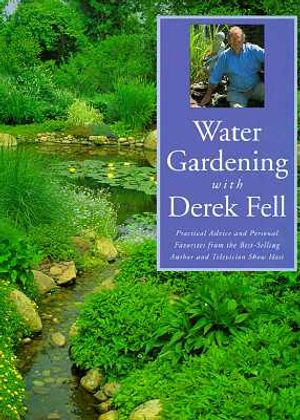 Water Gardening with Derek Fell: Practical Advice and Personal Favorites from the Best-Selling Author and Television Show Host image number 0
