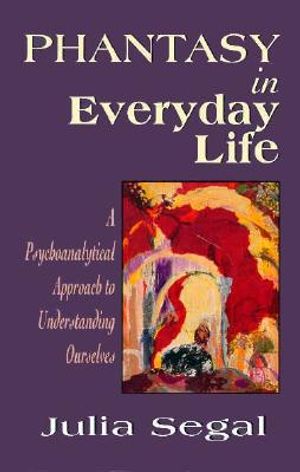 Phantasy in Everyday Life a Psychoanalytical Approach to Understanding Ourselves image number 0