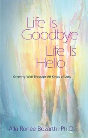 Life Is Goodbye Life Is Hello: Grieving Well Through All Kinds of Loss image number 0