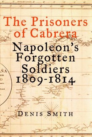 The Prisoners of Cabrera: Napoleon's Forgotten Soldiers 1809-1814 image number 0