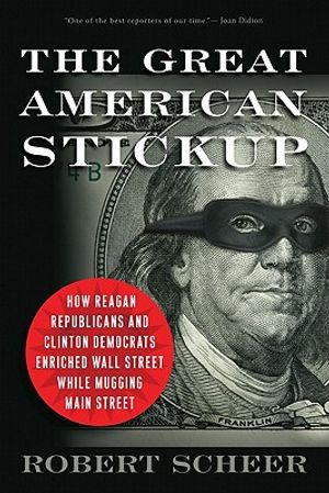 The Great American Stickup: How Reagan Republicans and Clinton Democrats Enriched Wall Street While Mugging Main Street image number 0