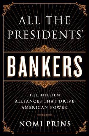 All the Presidents' Bankers: The Hidden Alliances That Drive American Power image number 0